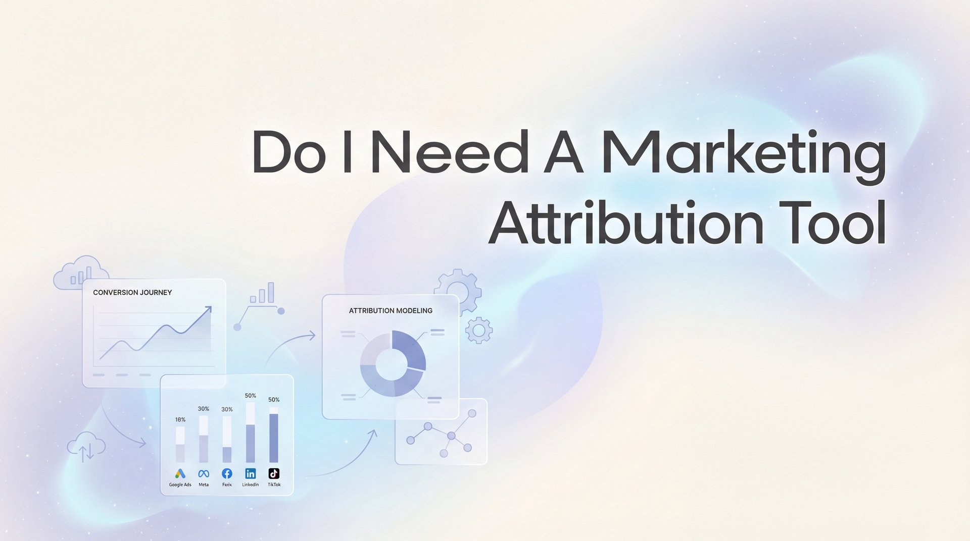 Do I Need A Marketing Attribution Tool? 7 Key Signs