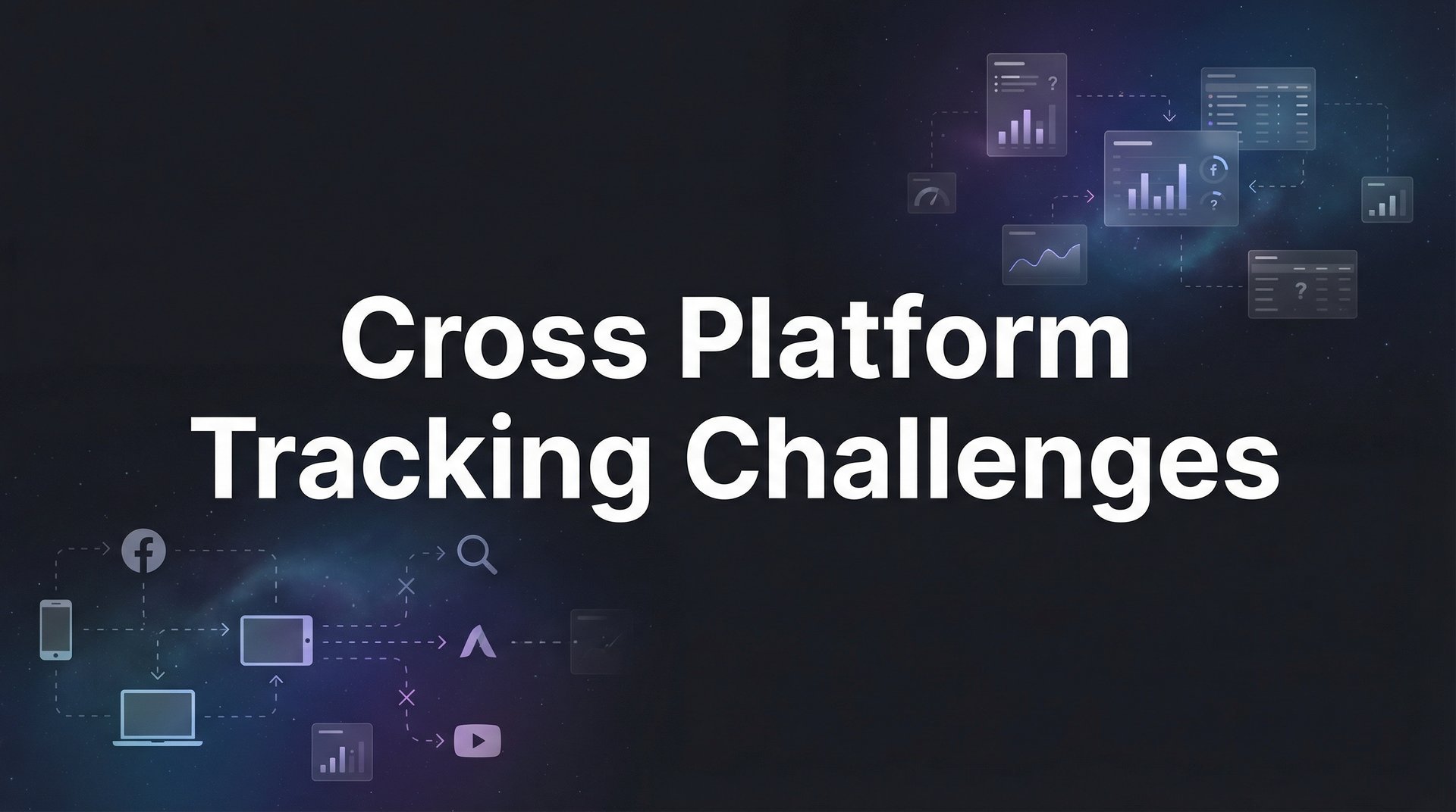Cross Platform Tracking Challenges: Solutions Guide