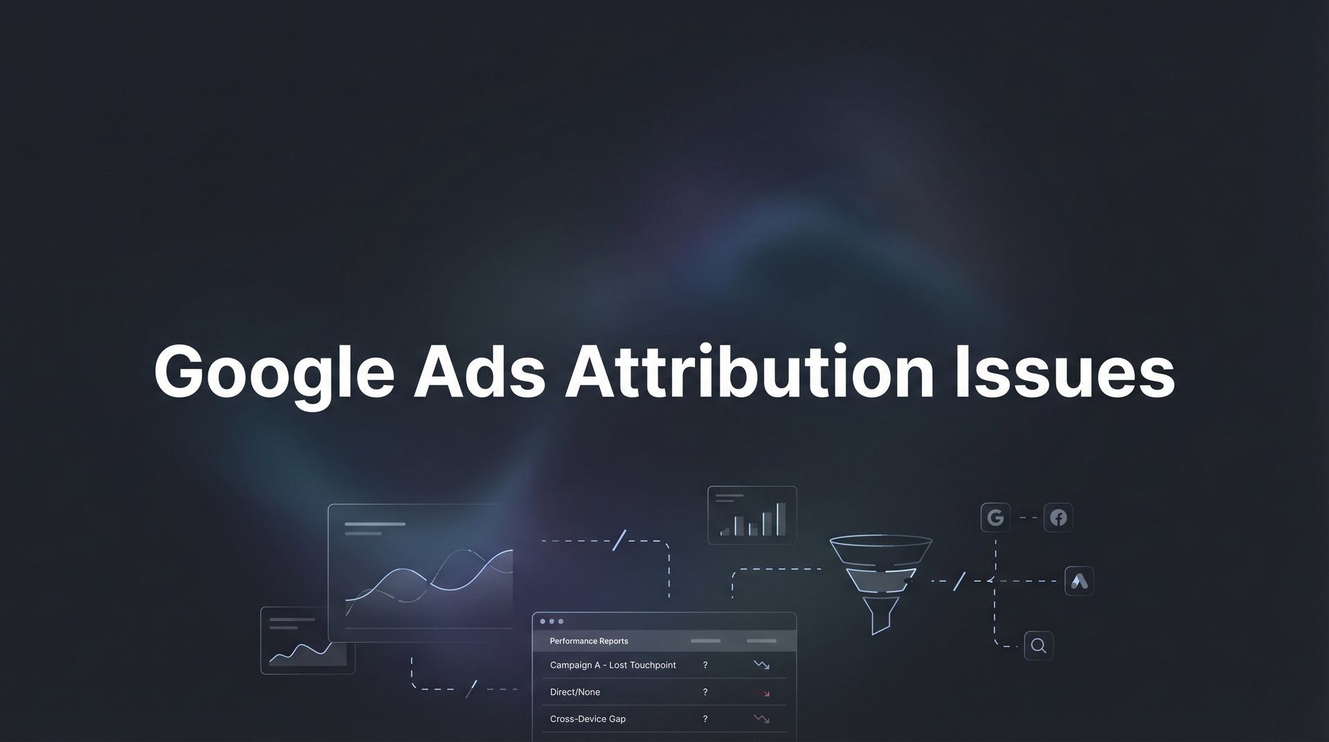 Fix Google Ads Attribution Issues: Complete Guide 2026
