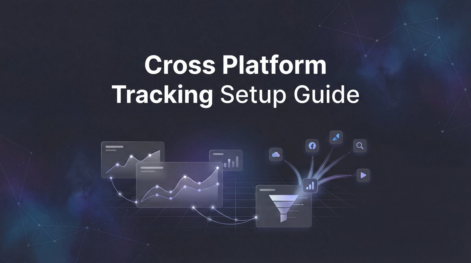 Cross Platform Tracking Setup Guide for Marketers 2026