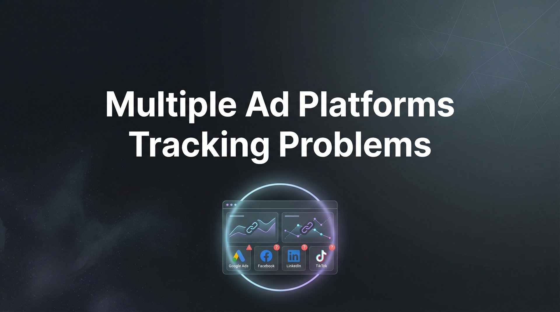 Multiple Ad Platforms Tracking Problems: Fix Guide